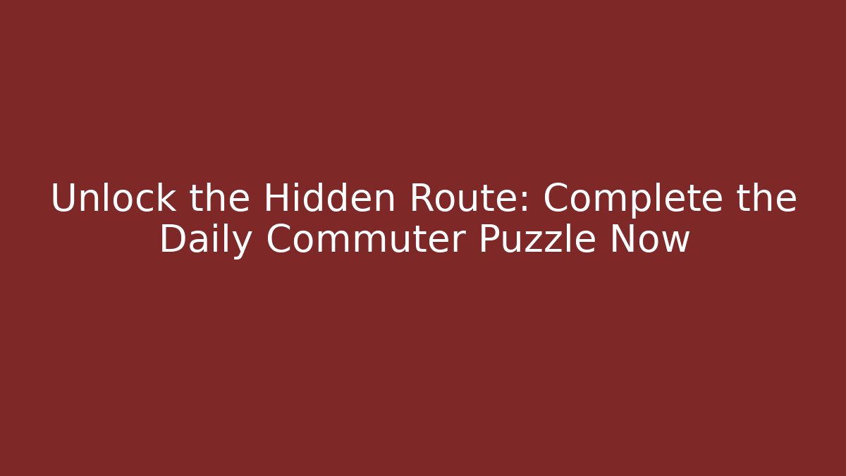 Unlock the Hidden Route: Complete the Daily Commuter Puzzle Now