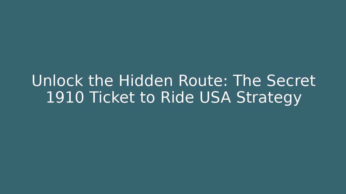 Unlock the Hidden Route: The Secret 1910 Ticket to Ride USA Strategy