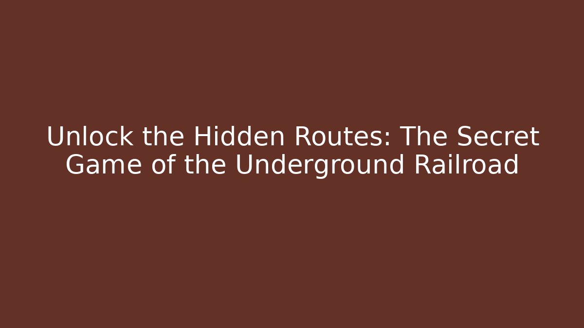 Unlock the Hidden Routes: The Secret Game of the Underground Railroad