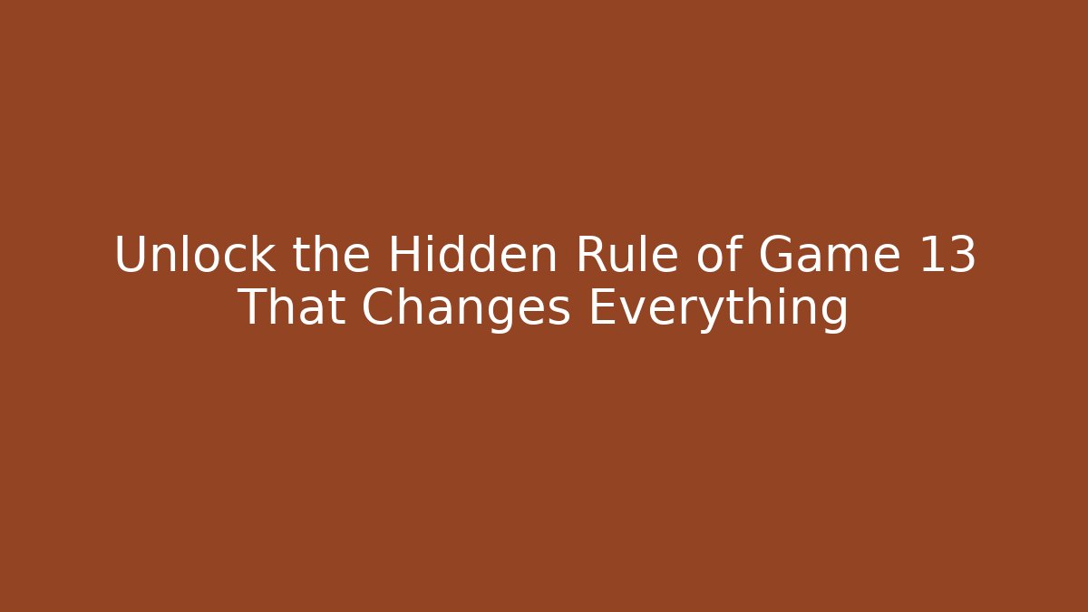 Unlock the Hidden Rule of Game 13 That Changes Everything