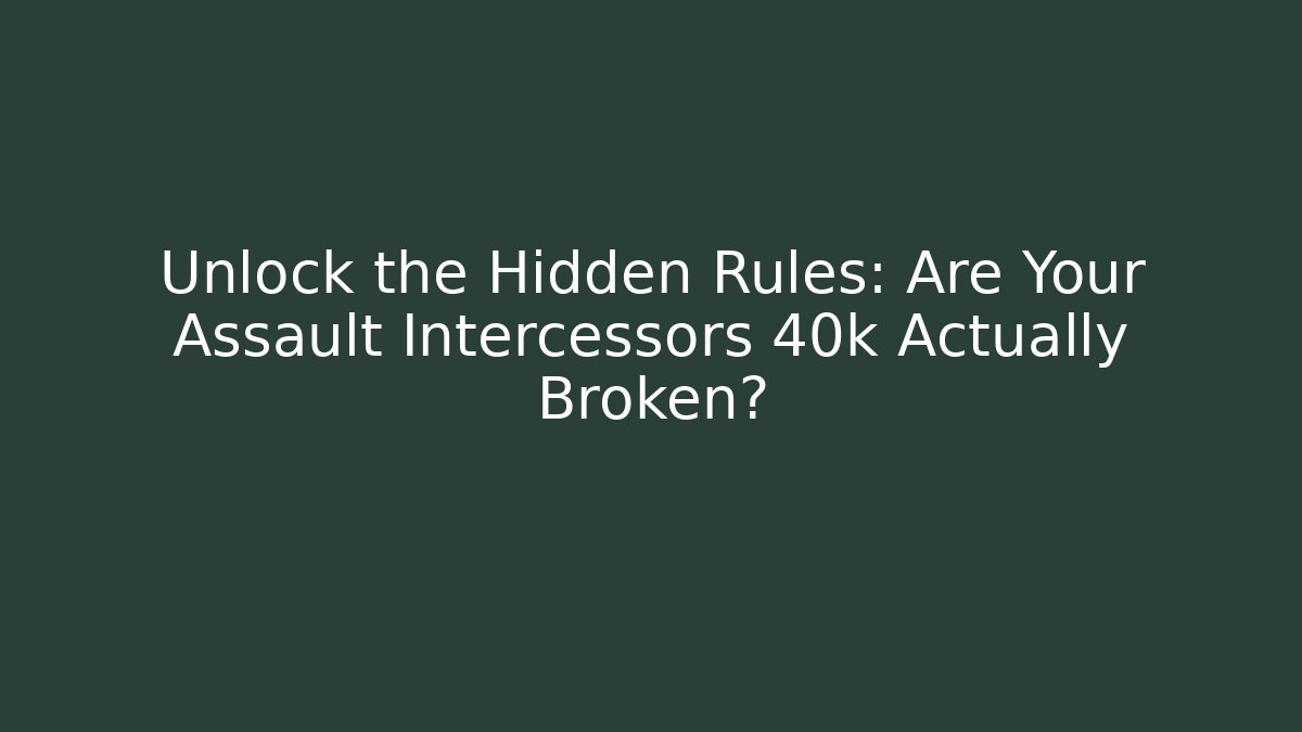 Unlock the Hidden Rules: Are Your Assault Intercessors 40k Actually Broken?