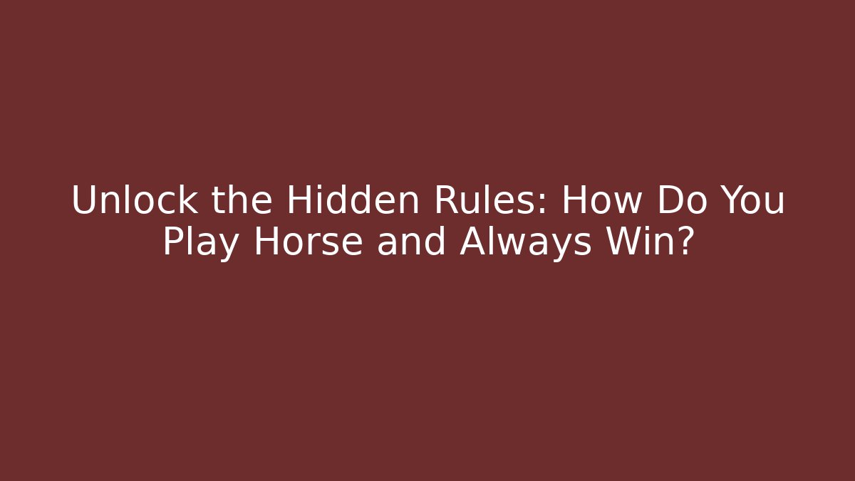 Unlock the Hidden Rules: How Do You Play Horse and Always Win?