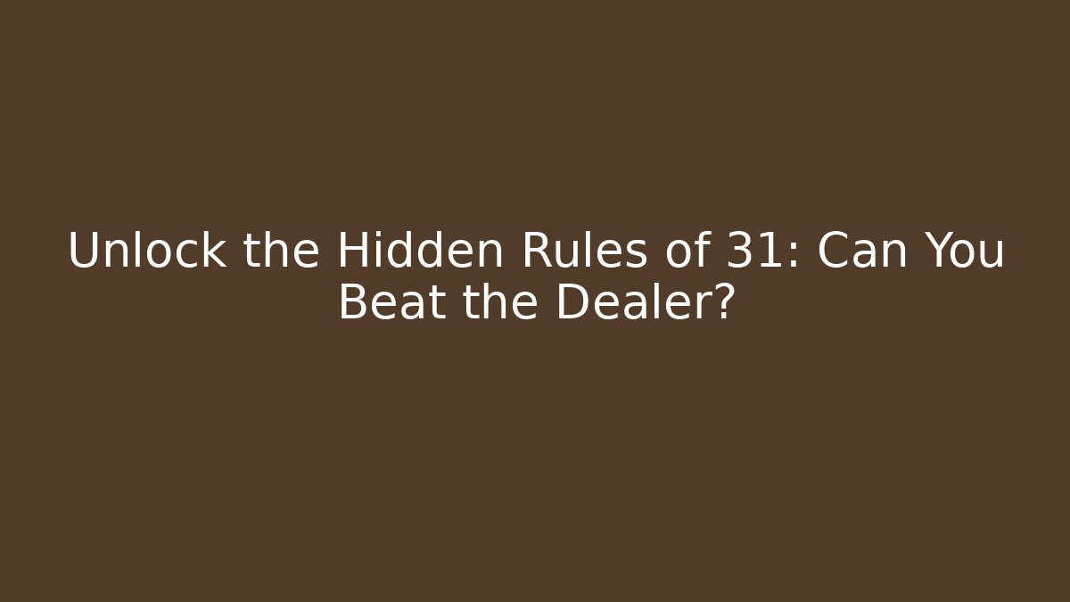 Unlock the Hidden Rules of 31: Can You Beat the Dealer?