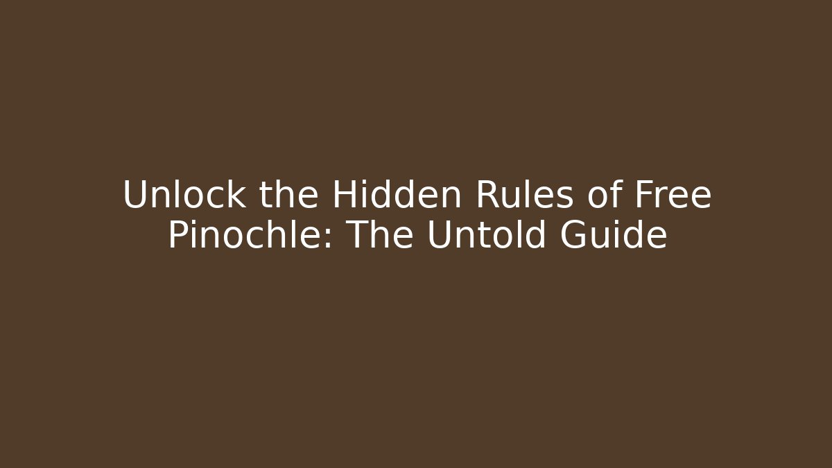 Unlock the Hidden Rules of Free Pinochle: The Untold Guide