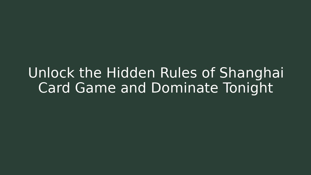 Unlock the Hidden Rules of Shanghai Card Game and Dominate Tonight