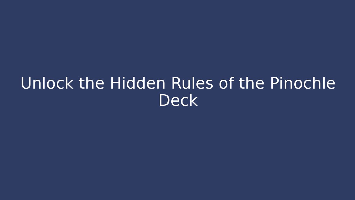 Unlock the Hidden Rules of the Pinochle Deck
