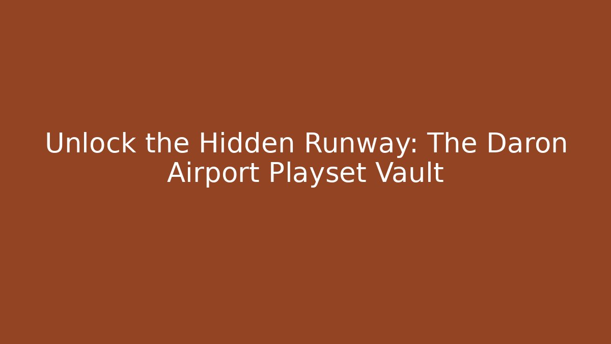 Unlock the Hidden Runway: The Daron Airport Playset Vault