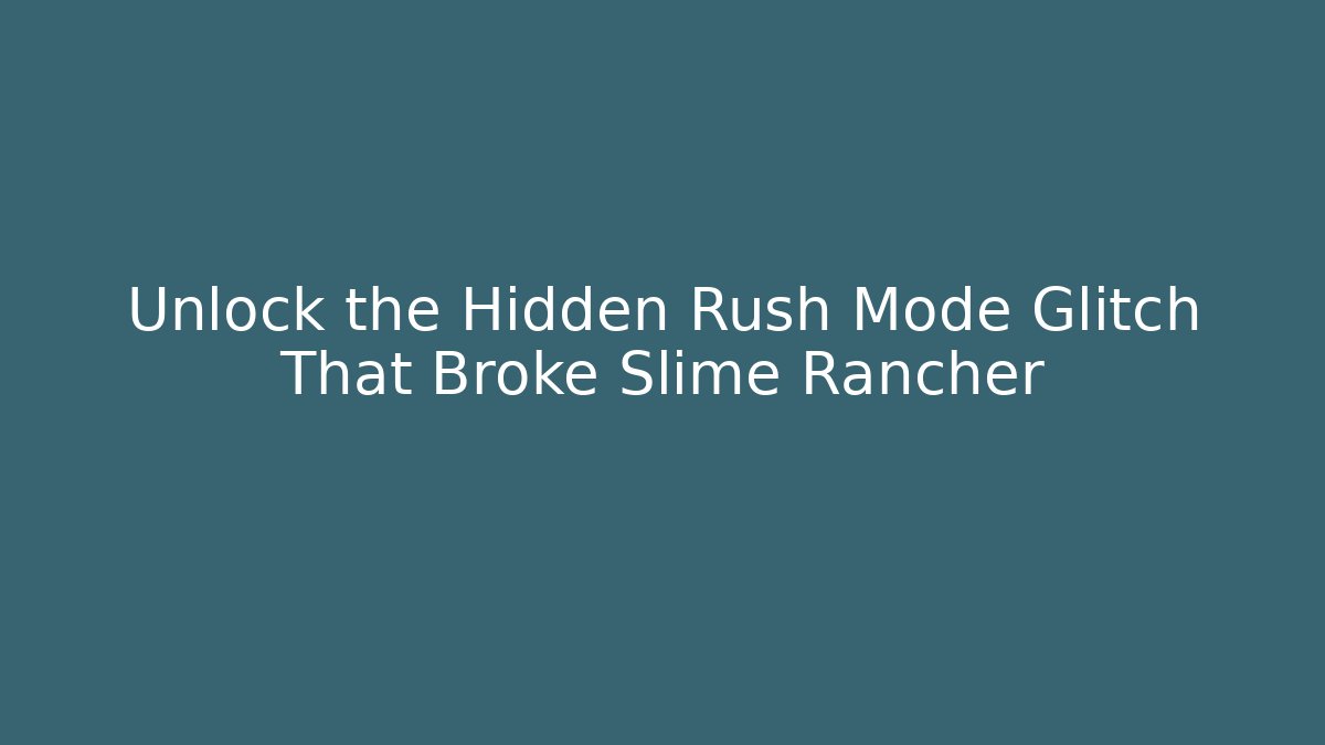 Unlock the Hidden Rush Mode Glitch That Broke Slime Rancher