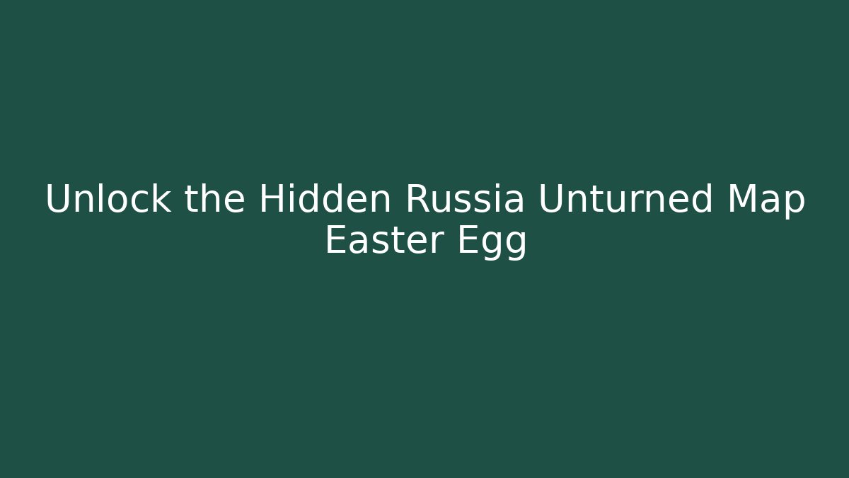 Unlock the Hidden Russia Unturned Map Easter Egg