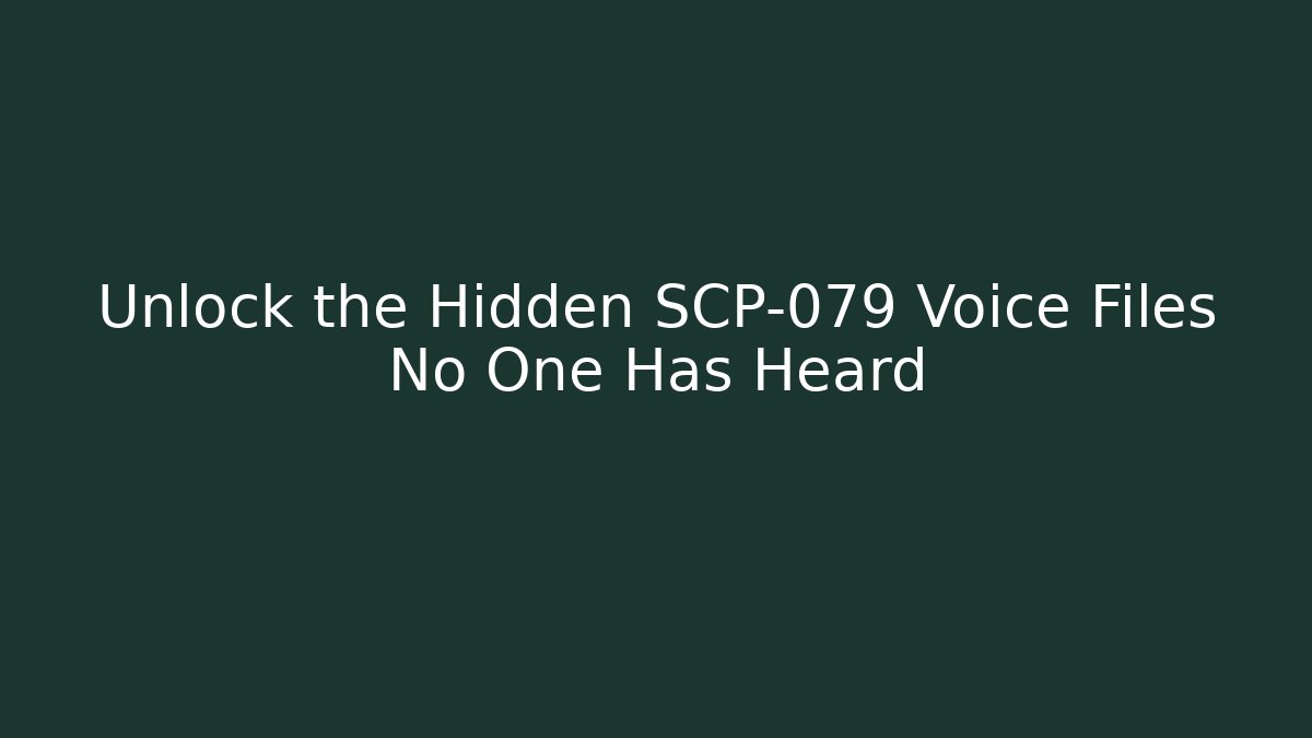 Unlock the Hidden SCP-079 Voice Files No One Has Heard