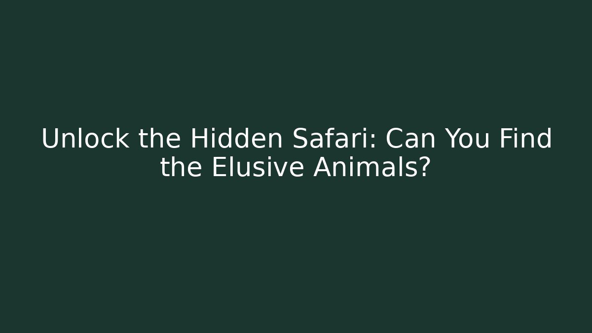 Unlock the Hidden Safari: Can You Find the Elusive Animals?