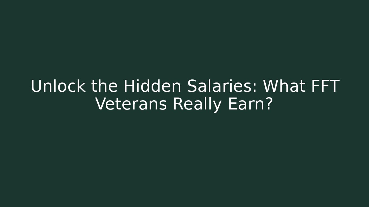 Unlock the Hidden Salaries: What FFT Veterans Really Earn?