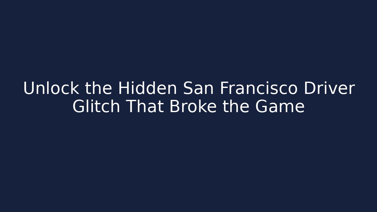 Unlock the Hidden San Francisco Driver Glitch That Broke the Game