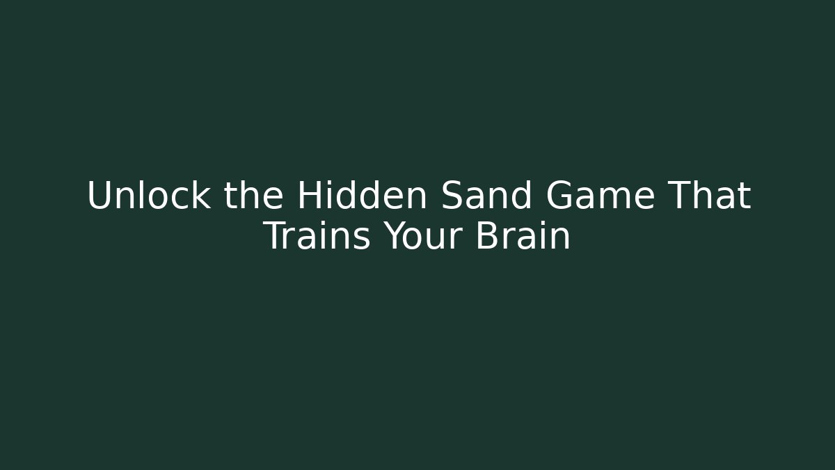 Unlock the Hidden Sand Game That Trains Your Brain - Critter Realm