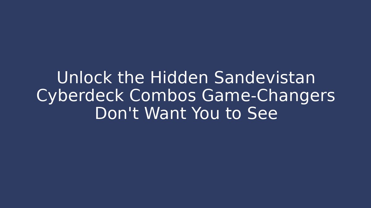 Unlock the Hidden Sandevistan Cyberdeck Combos Game-Changers Don't Want You to See