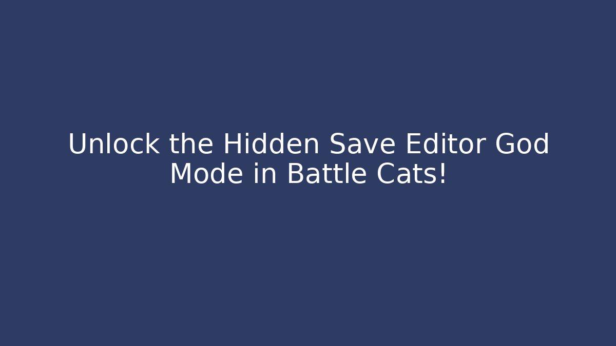 Unlock the Hidden Save Editor God Mode in Battle Cats!