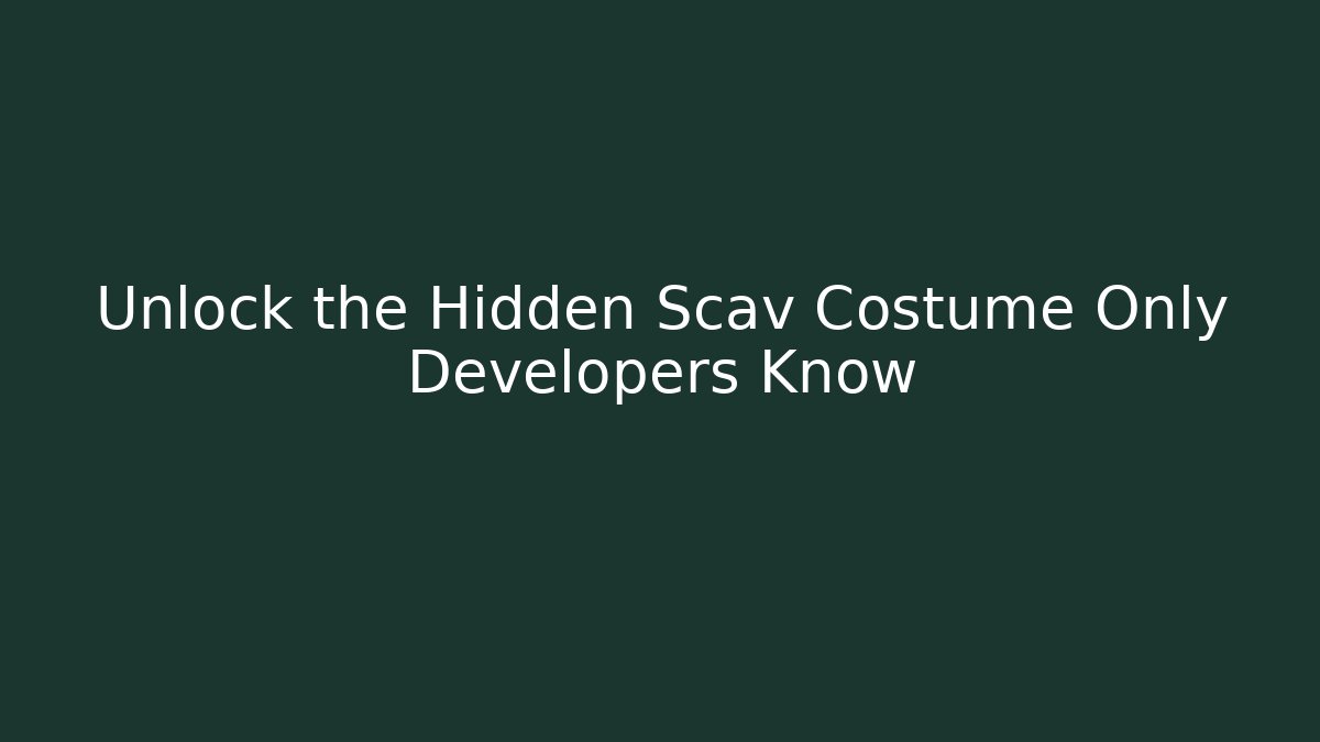 Unlock the Hidden Scav Costume Only Developers Know