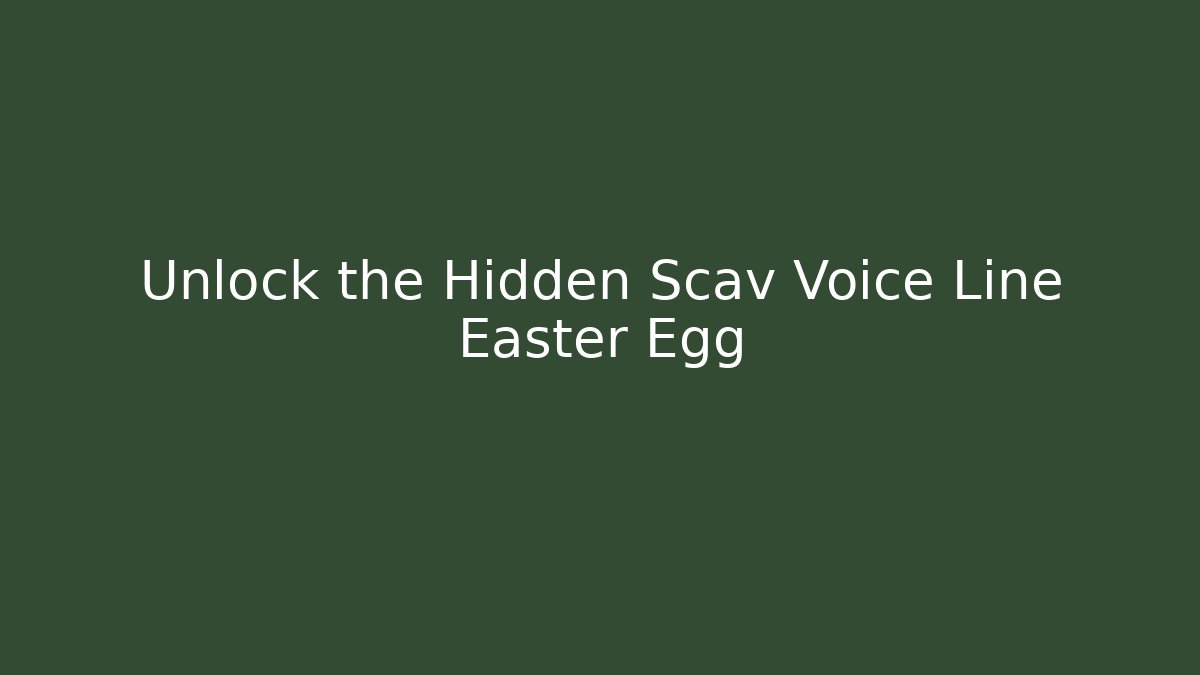 Unlock the Hidden Scav Voice Line Easter Egg