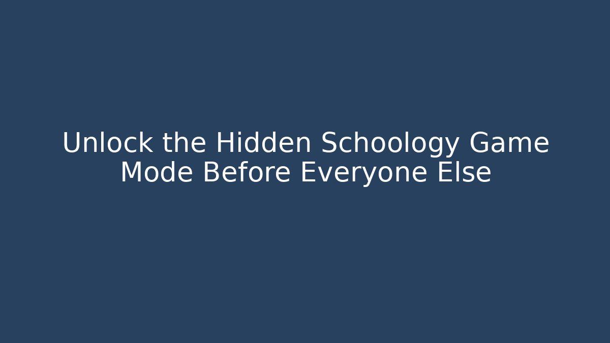 Unlock the Hidden Schoology Game Mode Before Everyone Else