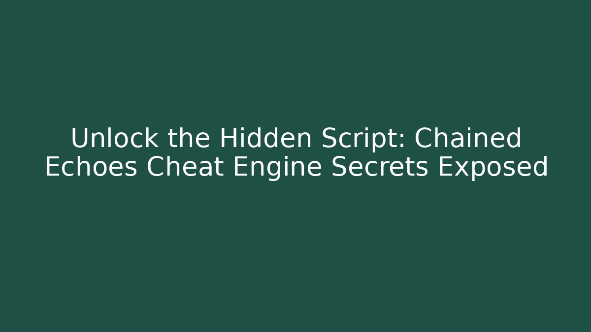 Unlock the Hidden Script: Chained Echoes Cheat Engine Secrets Exposed