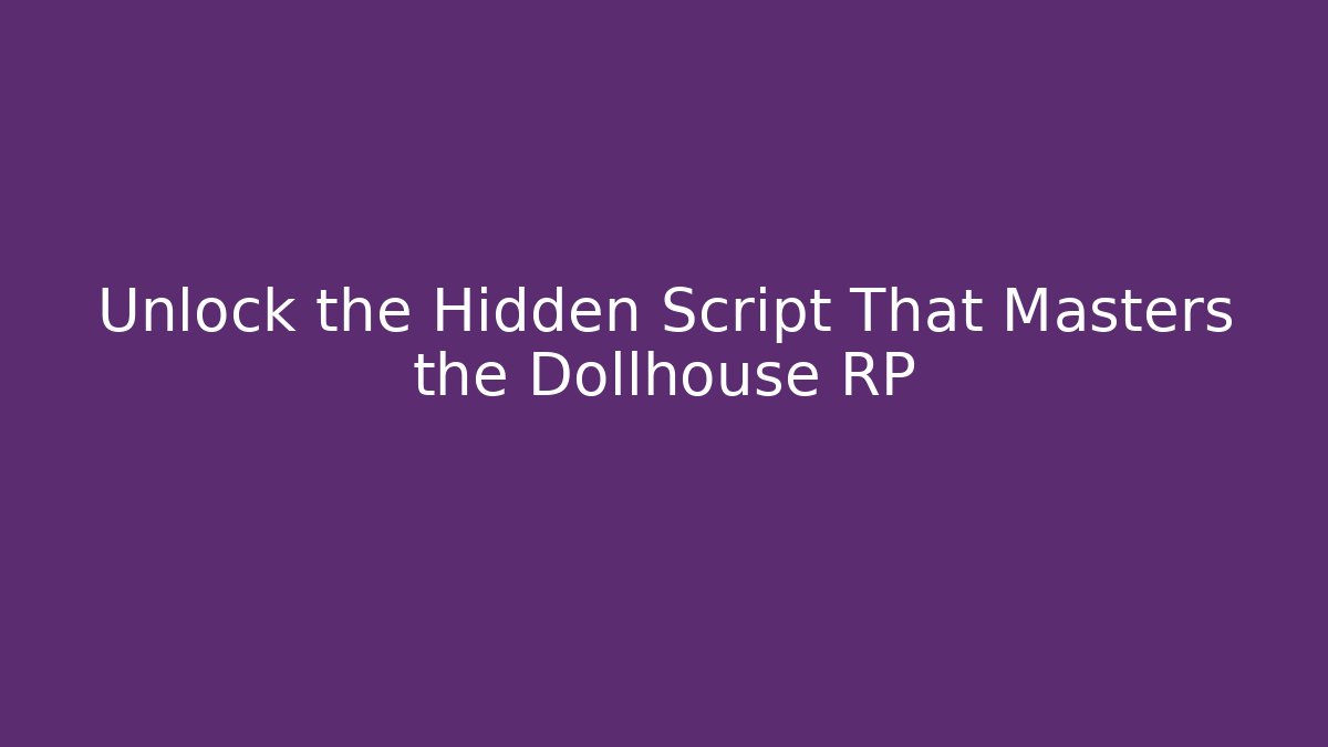 Unlock the Hidden Script That Masters the Dollhouse RP