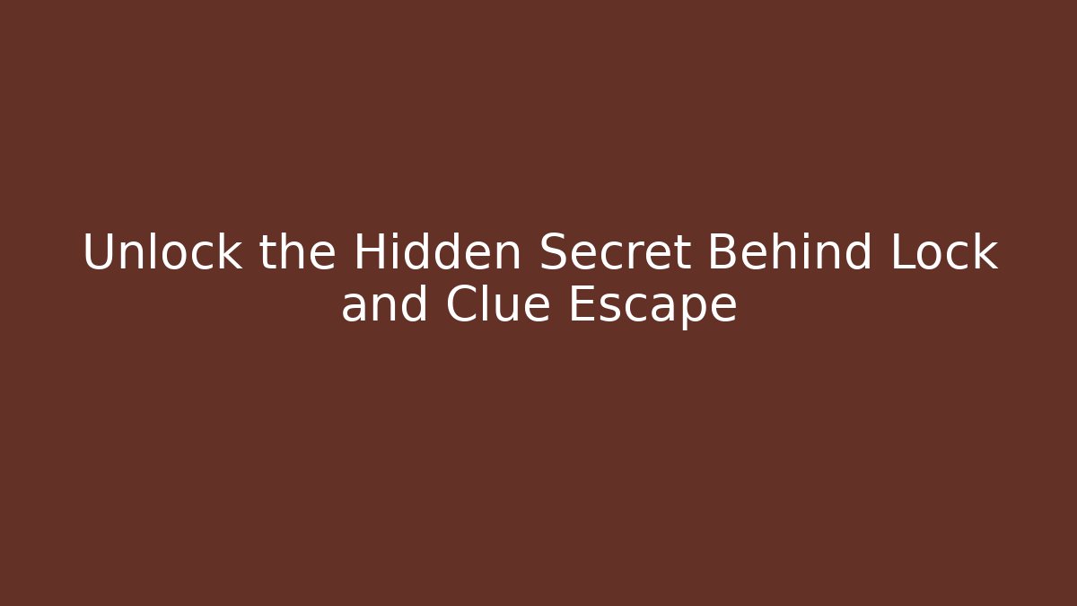 Unlock the Hidden Secret Behind Lock and Clue Escape
