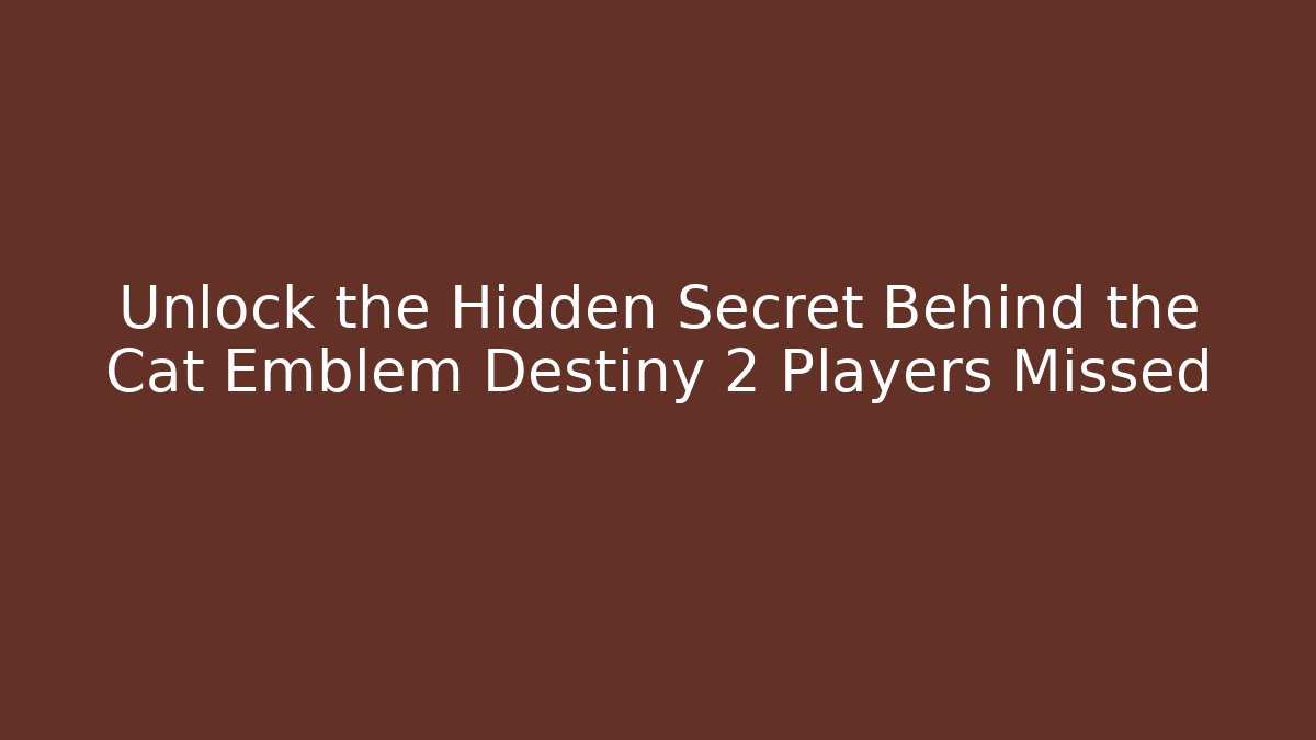 Unlock the Hidden Secret Behind the Cat Emblem Destiny 2 Players Missed