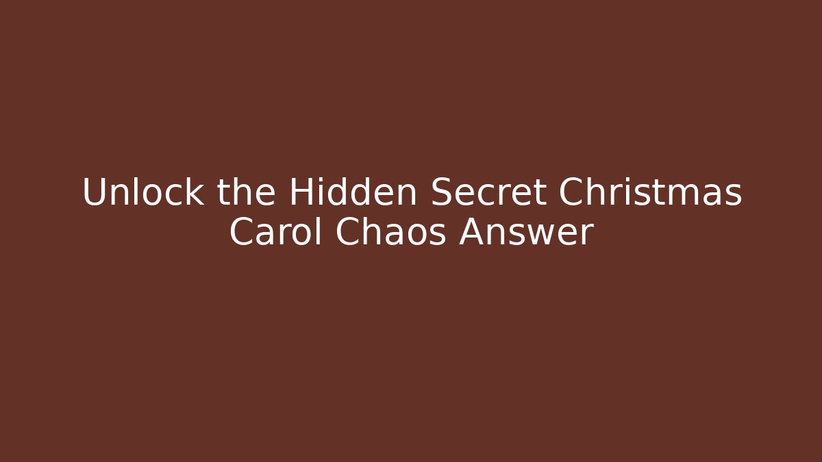 Unlock the Hidden Secret Christmas Carol Chaos Answer