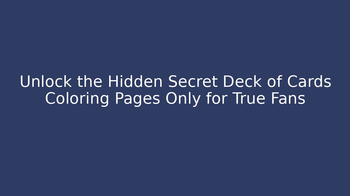 Unlock the Hidden Secret Deck of Cards Coloring Pages Only for True Fans