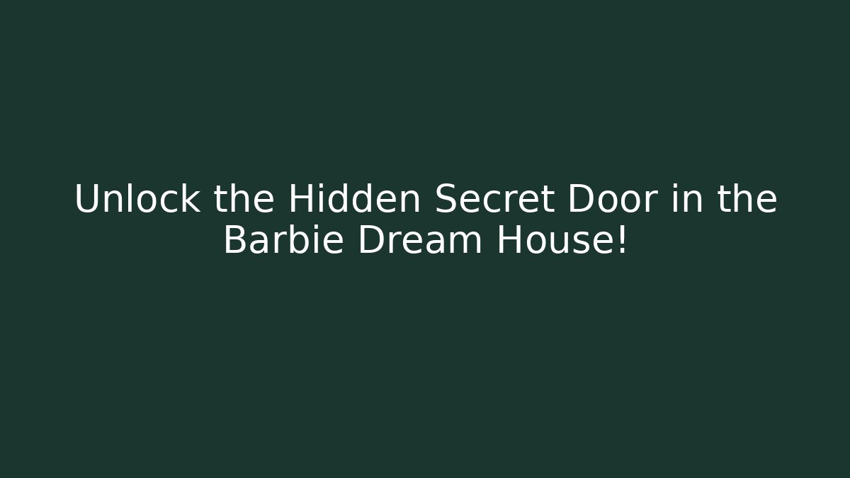 Unlock the Hidden Secret Door in the Barbie Dream House!