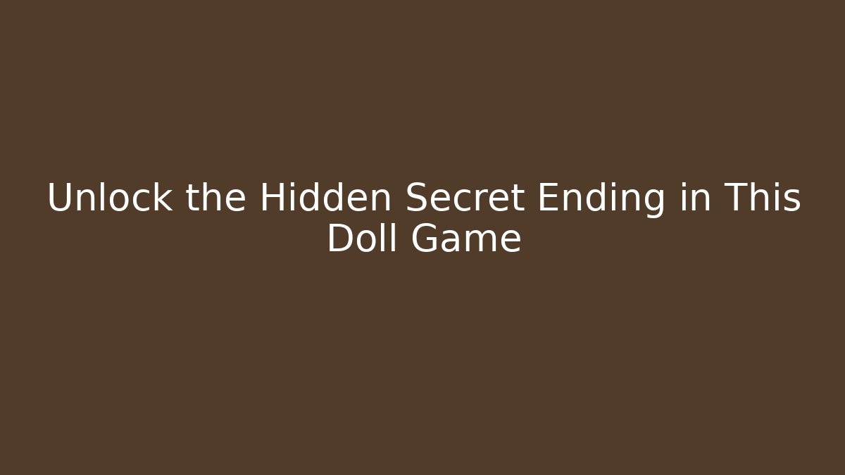 Unlock the Hidden Secret Ending in This Doll Game