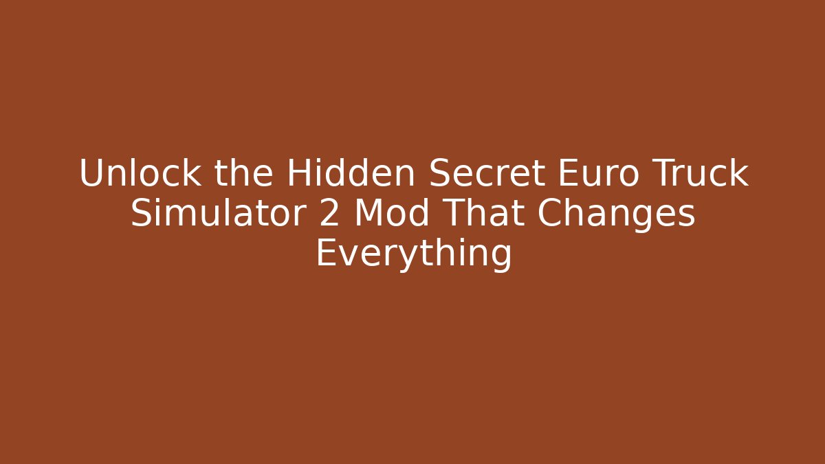 Unlock the Hidden Secret Euro Truck Simulator 2 Mod That Changes Everything
