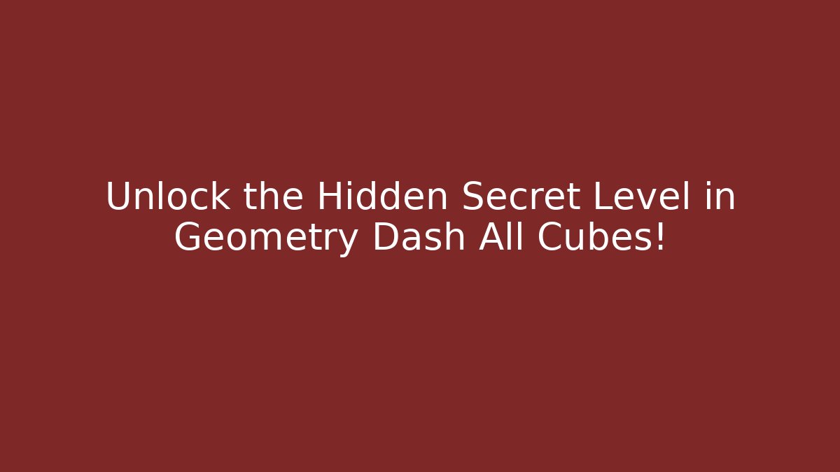 Unlock the Hidden Secret Level in Geometry Dash All Cubes! - Critter Realm