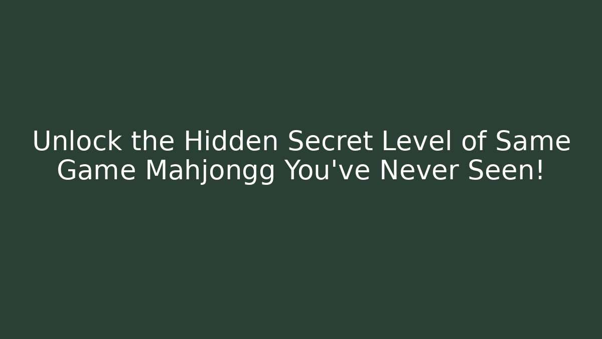 Unlock the Hidden Secret Level of Same Game Mahjongg You've Never Seen!