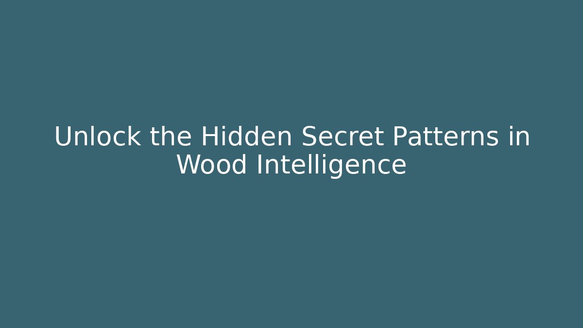 Unlock the Hidden Secret Patterns in Wood Intelligence