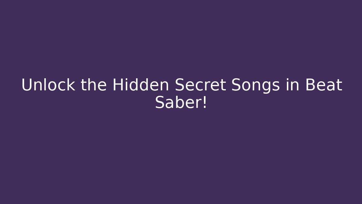 Unlock the Hidden Secret Songs in Beat Saber!