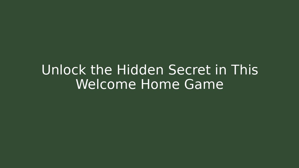 Unlock the Hidden Secret in This Welcome Home Game