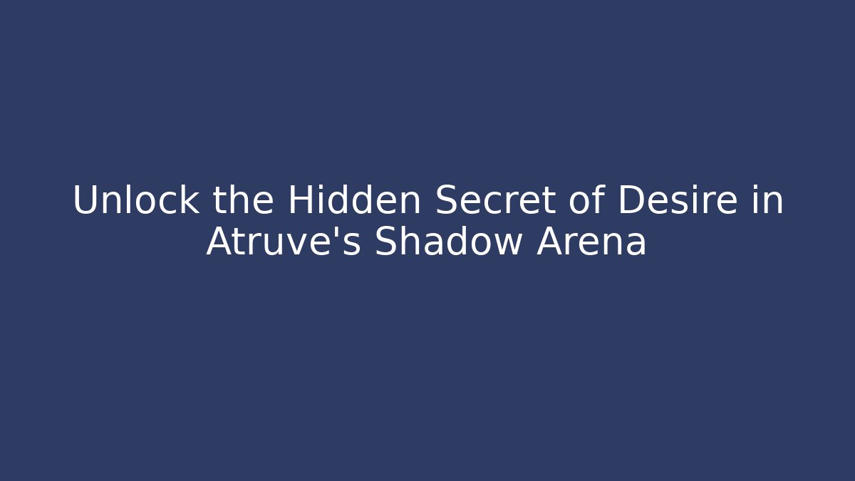 Unlock the Hidden Secret of Desire in Atruve's Shadow Arena