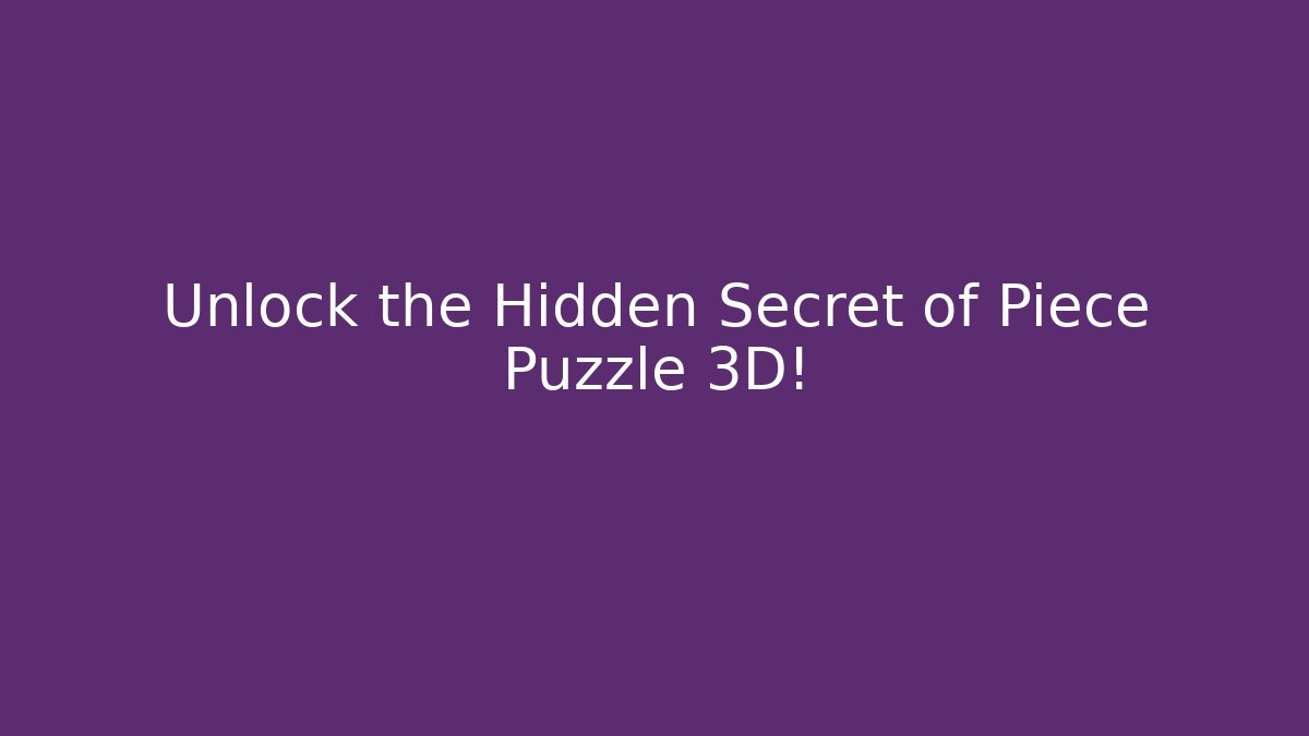 Unlock the Hidden Secret of Piece Puzzle 3D! - Critter Realm