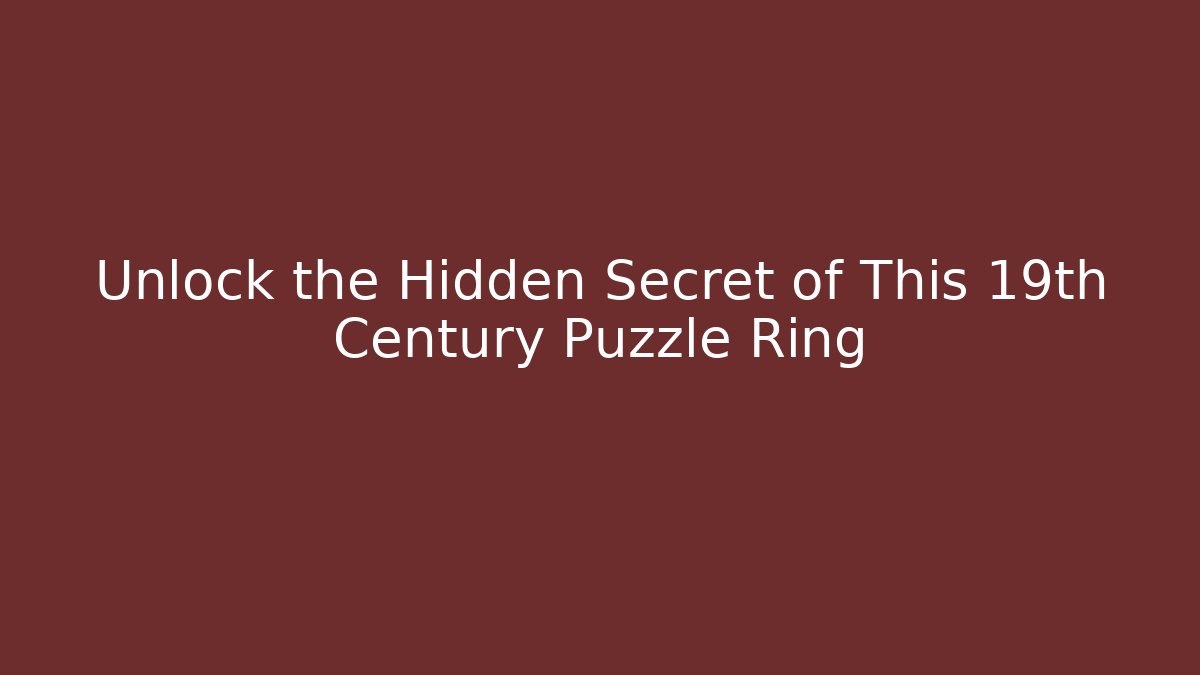Unlock the Hidden Secret of This 19th Century Puzzle Ring