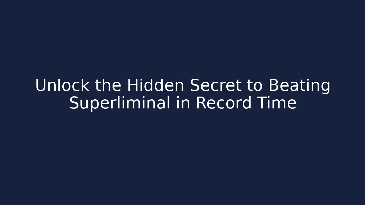 Unlock the Hidden Secret to Beating Superliminal in Record Time