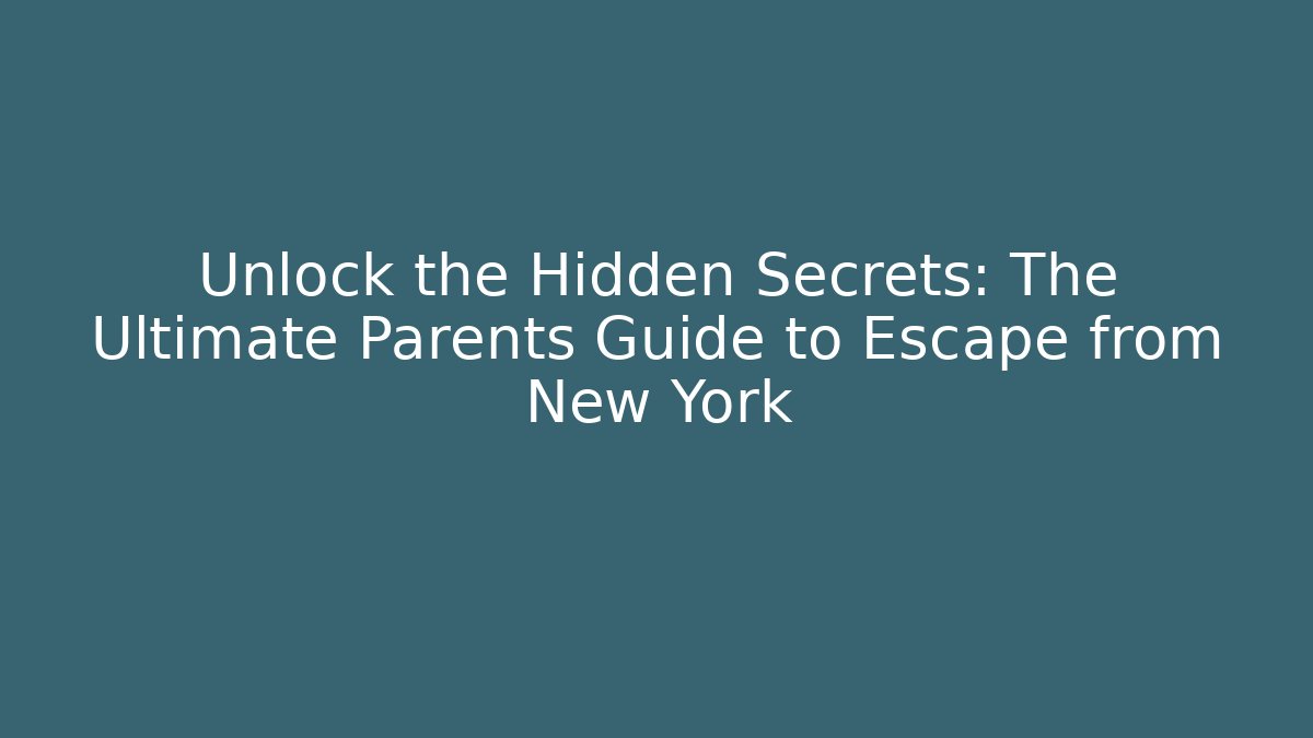Unlock the Hidden Secrets: The Ultimate Parents Guide to Escape from New York
