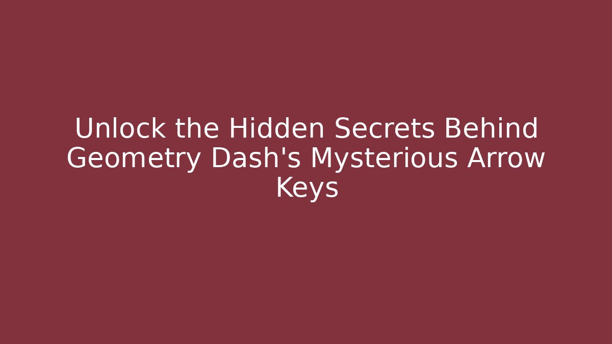 Unlock the Hidden Secrets Behind Geometry Dash's Mysterious Arrow Keys