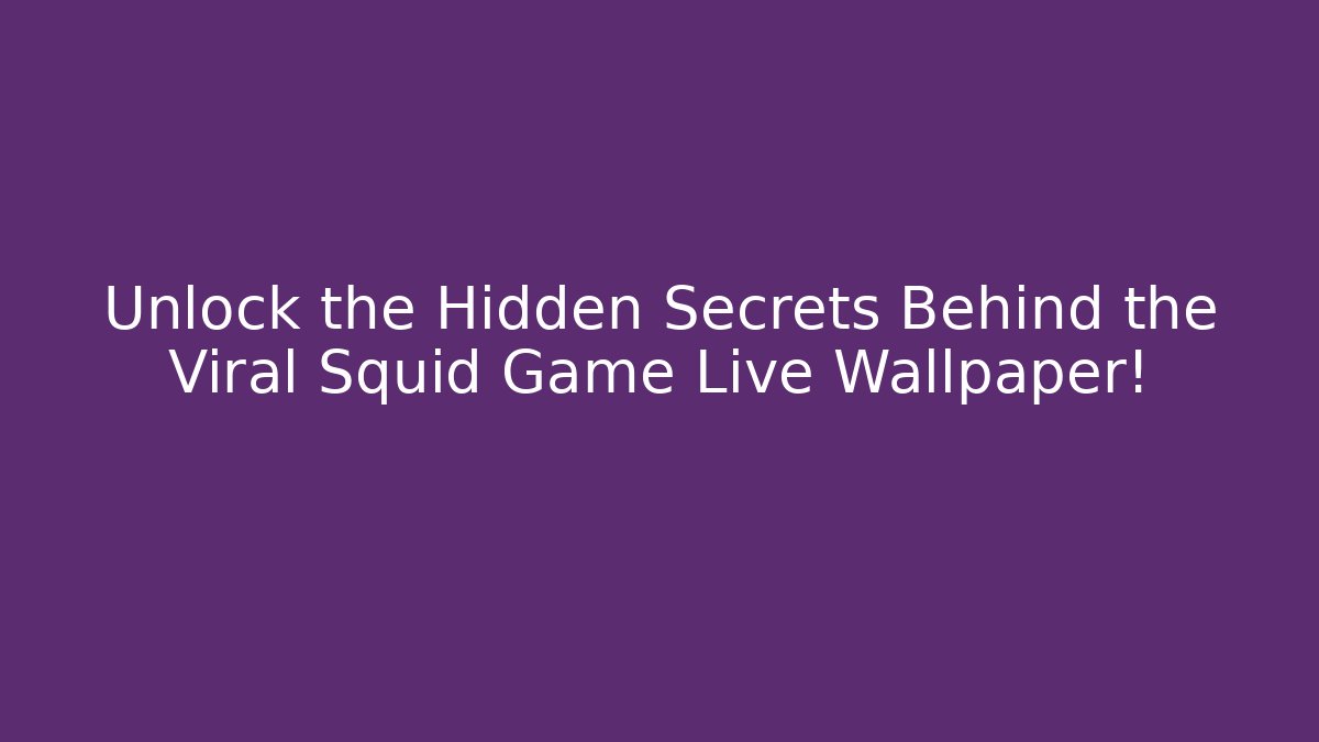 Unlock the Hidden Secrets Behind the Viral Squid Game Live Wallpaper!