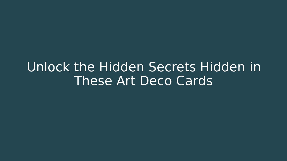 Unlock the Hidden Secrets Hidden in These Art Deco Cards