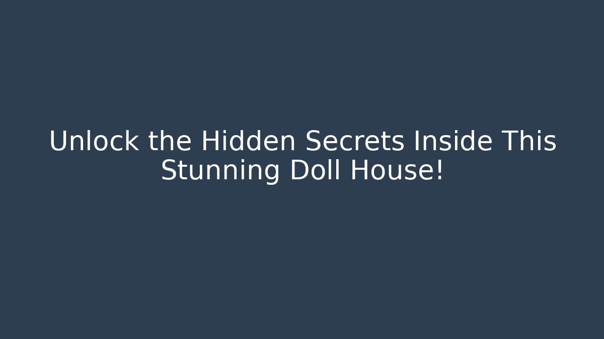 Unlock the Hidden Secrets Inside This Stunning Doll House!