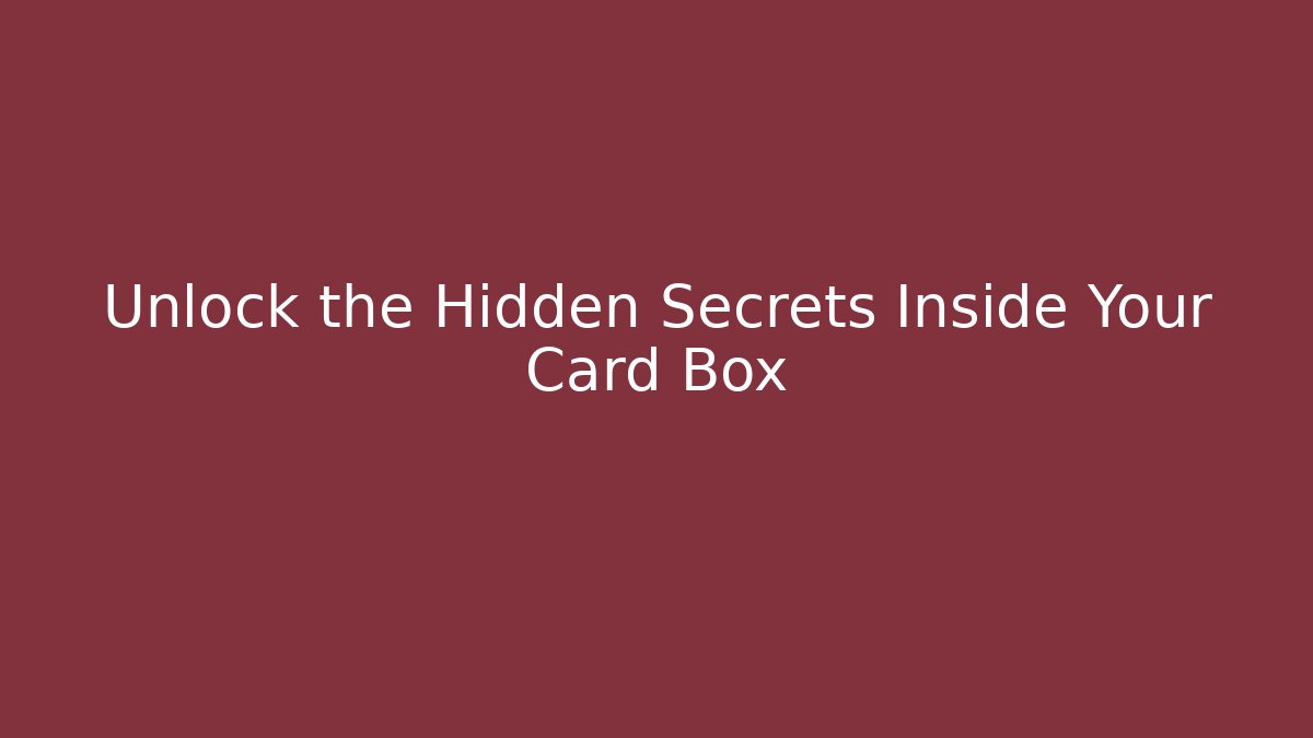 Unlock the Hidden Secrets Inside Your Card Box