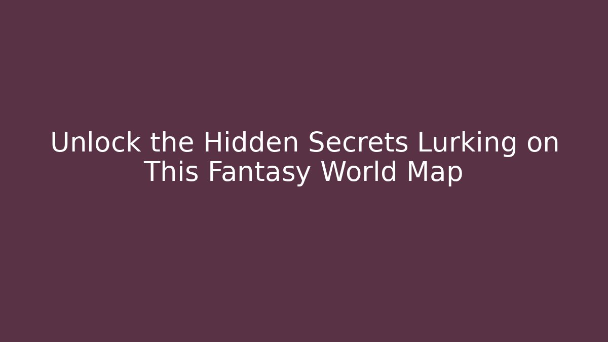 Unlock the Hidden Secrets Lurking on This Fantasy World Map