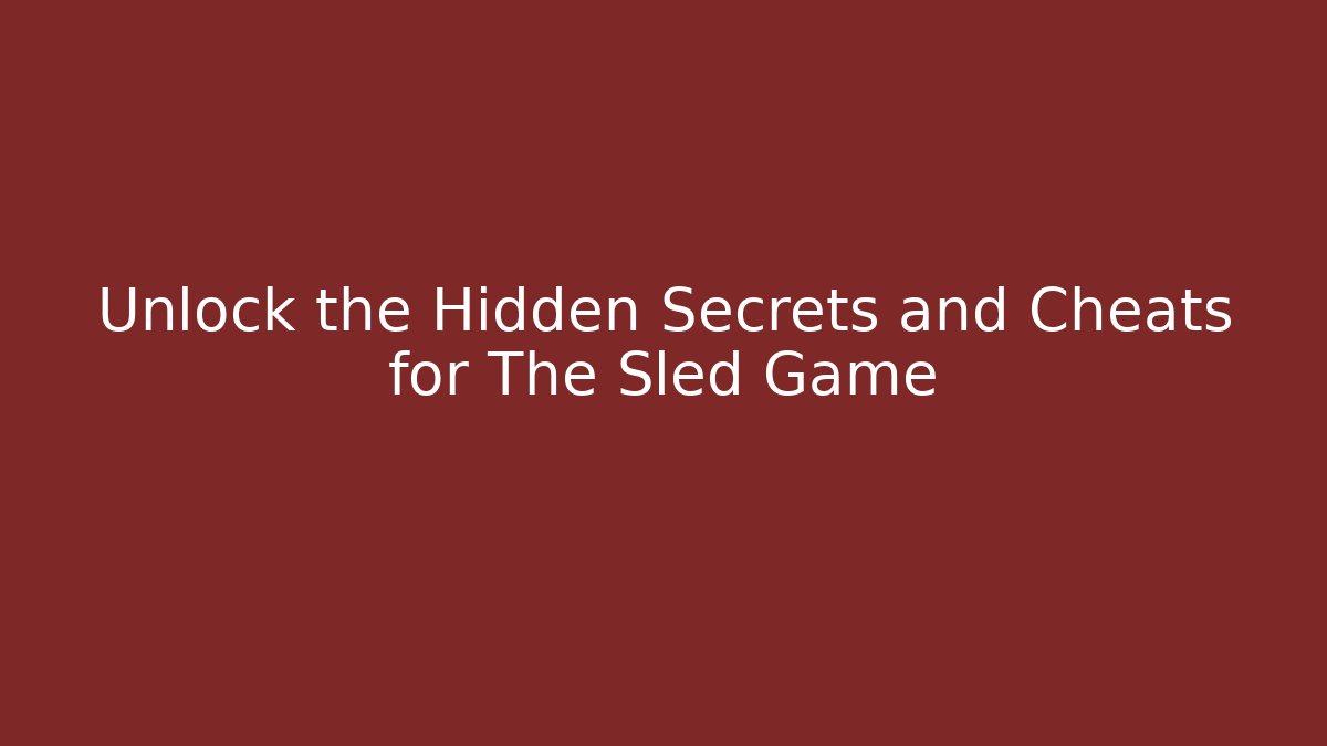 Unlock the Hidden Secrets and Cheats for The Sled Game