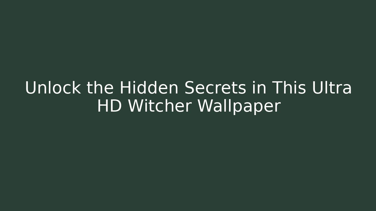 Unlock the Hidden Secrets in This Ultra HD Witcher Wallpaper